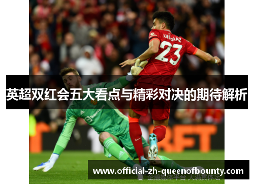 英超双红会五大看点与精彩对决的期待解析