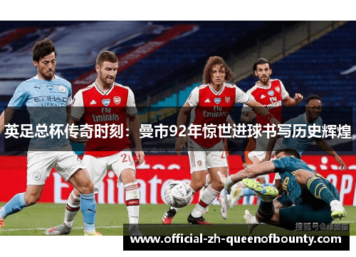 英足总杯传奇时刻：曼市92年惊世进球书写历史辉煌