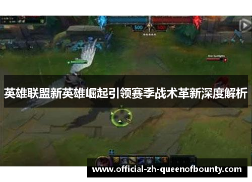 英雄联盟新英雄崛起引领赛季战术革新深度解析