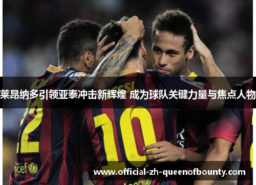 莱昂纳多引领亚泰冲击新辉煌 成为球队关键力量与焦点人物