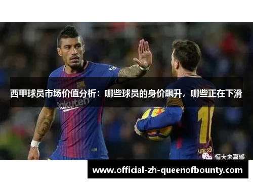 西甲球员市场价值分析：哪些球员的身价飙升，哪些正在下滑