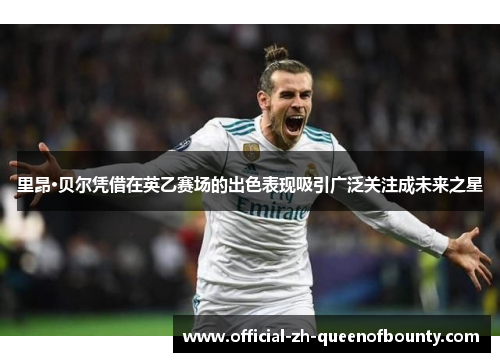 里昂·贝尔凭借在英乙赛场的出色表现吸引广泛关注成未来之星