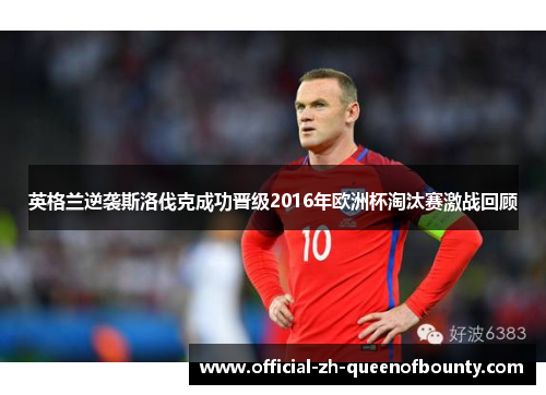 英格兰逆袭斯洛伐克成功晋级2016年欧洲杯淘汰赛激战回顾 英格兰逆袭斯洛伐克成功晋级2016年欧洲杯淘汰赛激战回顾