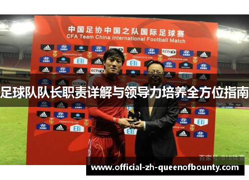 足球队队长职责详解与领导力培养全方位指南 足球队队长职责详解与领导力培养全方位指南