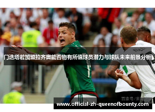 门迭塔若加盟拉齐奥能否物有所值球员潜力与球队未来前景分析 门迭塔若加盟拉齐奥能否物有所值球员潜力与球队未来前景分析