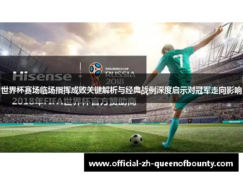 世界杯赛场临场指挥成败关键解析与经典战例深度启示对冠军走向影响 世界杯赛场临场指挥成败关键解析与经典战例深度启示对冠军走向影响