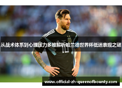 从战术体系到心理压力多维解析哈兰德世界杯低迷表现之谜 从战术体系到心理压力多维解析哈兰德世界杯低迷表现之谜