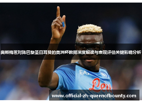 奥斯梅恩对阵巴黎圣日耳曼的美洲杯数据深度解读与表现评估关键影响分析