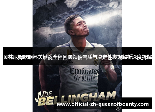 贝林厄姆欧联杯关键战全程回顾领袖气质与决定性表现解析深度拆解 贝林厄姆欧联杯关键战全程回顾领袖气质与决定性表现解析深度拆解