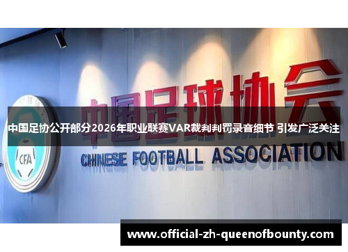 中国足协公开部分2026年职业联赛VAR裁判判罚录音细节 引发广泛关注 中国足协公开部分2026年职业联赛VAR裁判判罚录音细节 引发广泛关注