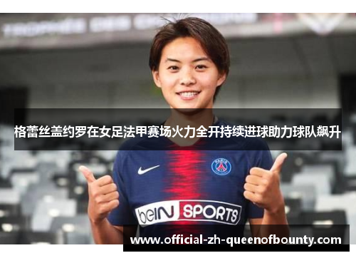 格蕾丝盖约罗在女足法甲赛场火力全开持续进球助力球队飙升
